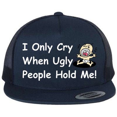 I Only Cry When Ugly People Hold Me Flat Bill Trucker Hat