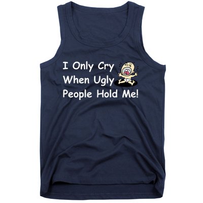 I Only Cry When Ugly People Hold Me Tank Top