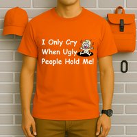 I Only Cry When Ugly People Hold Me T-Shirt