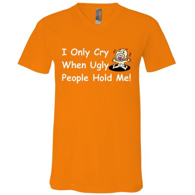 I Only Cry When Ugly People Hold Me V-Neck T-Shirt