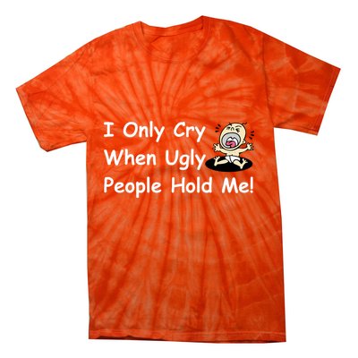 I Only Cry When Ugly People Hold Me Tie-Dye T-Shirt