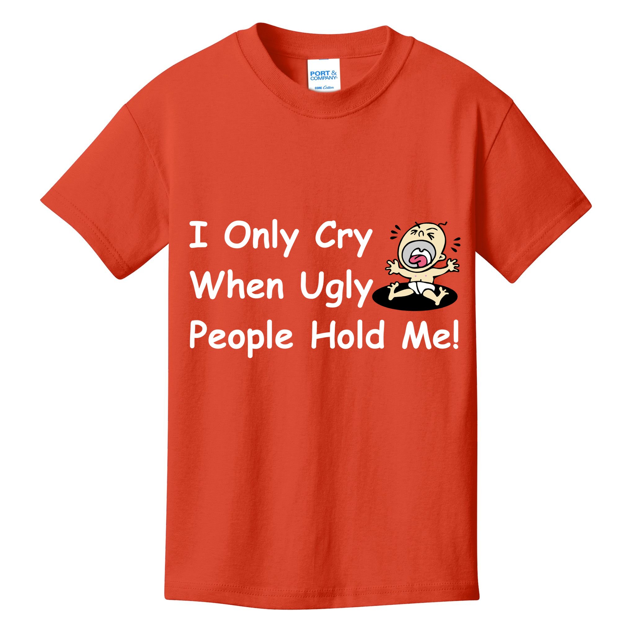 I Only Cry When Ugly People Hold Me Kids T-Shirt
