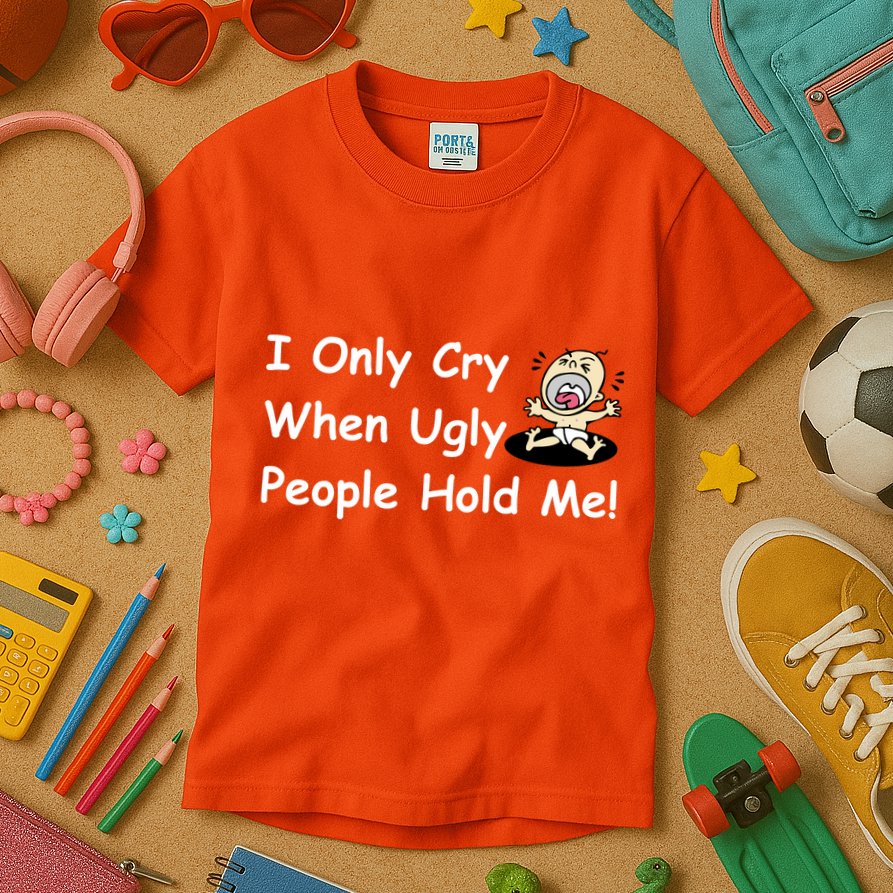 I Only Cry When Ugly People Hold Me Kids T-Shirt