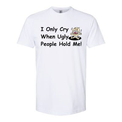 I Only Cry When Ugly People Hold Me Softstyle® CVC T-Shirt