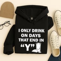 I only Drink On Days That End in Y Hoodie