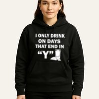 I only Drink On Days That End in Y Hoodie