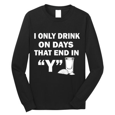 I only Drink On Days That End in Y Long Sleeve Shirt