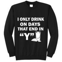I only Drink On Days That End in Y Sweatshirt