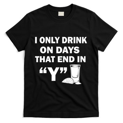 I only Drink On Days That End in Y T-Shirt