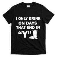 I only Drink On Days That End in Y T-Shirt