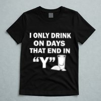 I only Drink On Days That End in Y T-Shirt