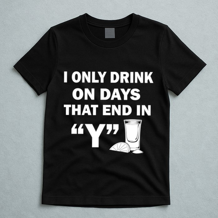 I only Drink On Days That End in Y T-Shirt