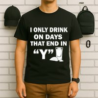 I only Drink On Days That End in Y T-Shirt