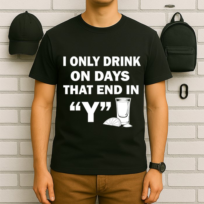 I only Drink On Days That End in Y T-Shirt