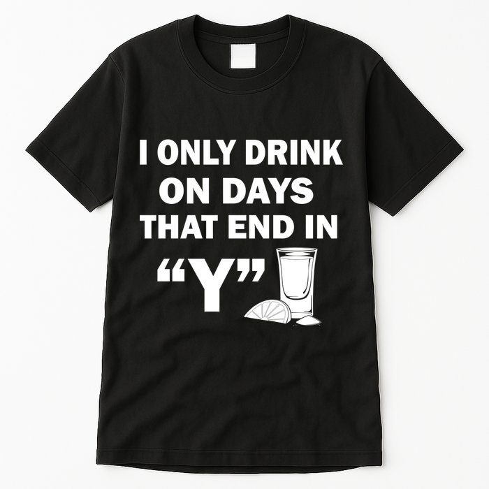 I only Drink On Days That End in Y Tall T-Shirt