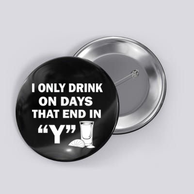 I only Drink On Days That End in Y Button