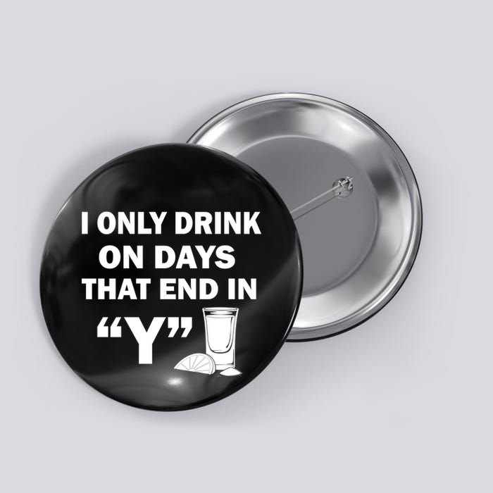 I only Drink On Days That End in Y Button