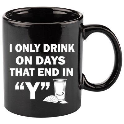 I only Drink On Days That End in Y 11oz C Handle Ceramic Mug