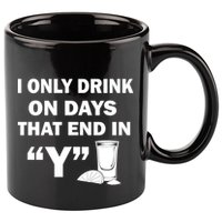 I only Drink On Days That End in Y 11oz C Handle Ceramic Mug