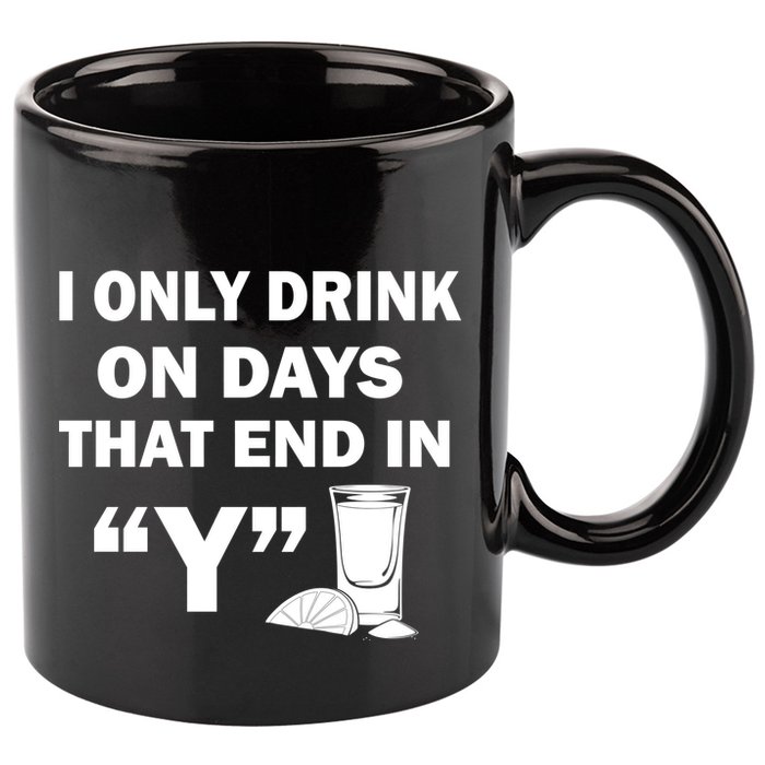I only Drink On Days That End in Y 11oz C Handle Ceramic Mug