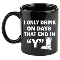 I only Drink On Days That End in Y 11oz C Handle Ceramic Mug