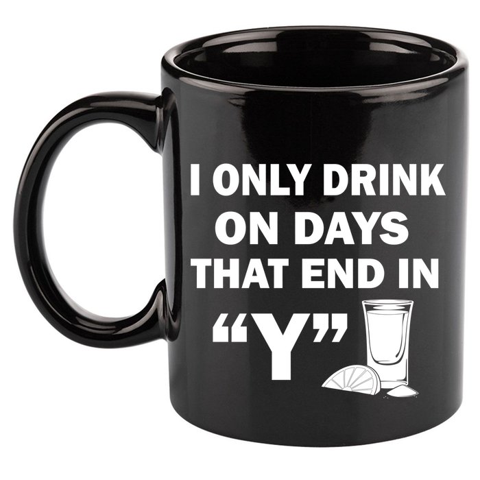 I only Drink On Days That End in Y 11oz C Handle Ceramic Mug