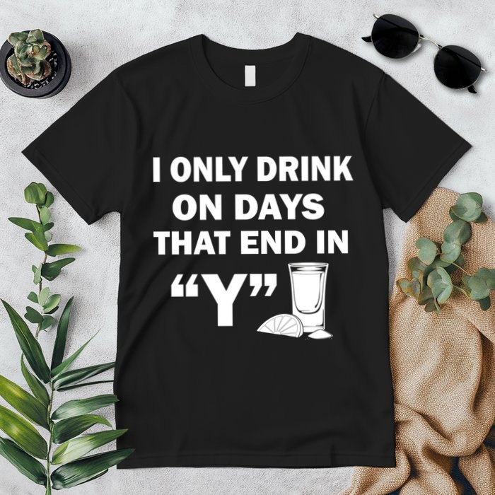 I only Drink On Days That End in Y Premium T-Shirt