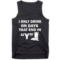 I only Drink On Days That End in Y Tank Top