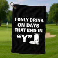 I only Drink On Days That End in Y Golf Towel