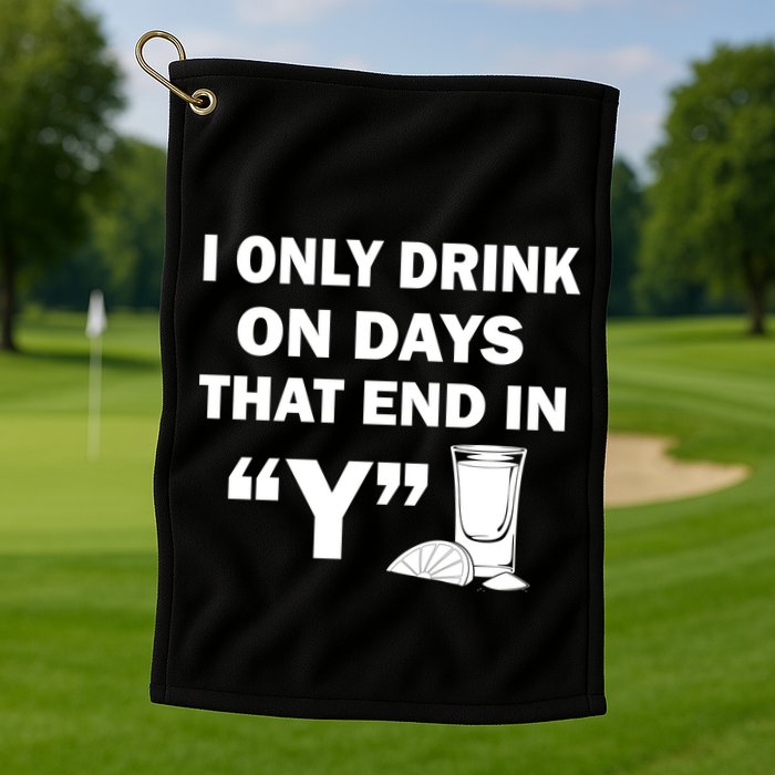 I only Drink On Days That End in Y Golf Towel