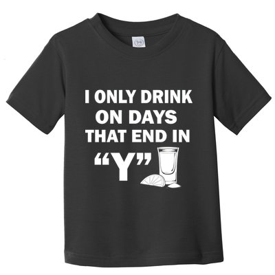 I only Drink On Days That End in Y Toddler T-Shirt