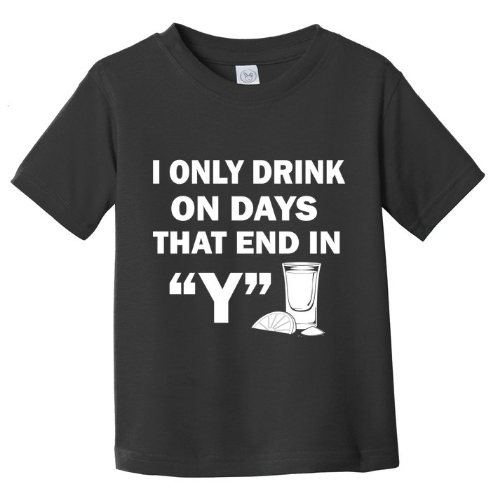 I only Drink On Days That End in Y Toddler T-Shirt