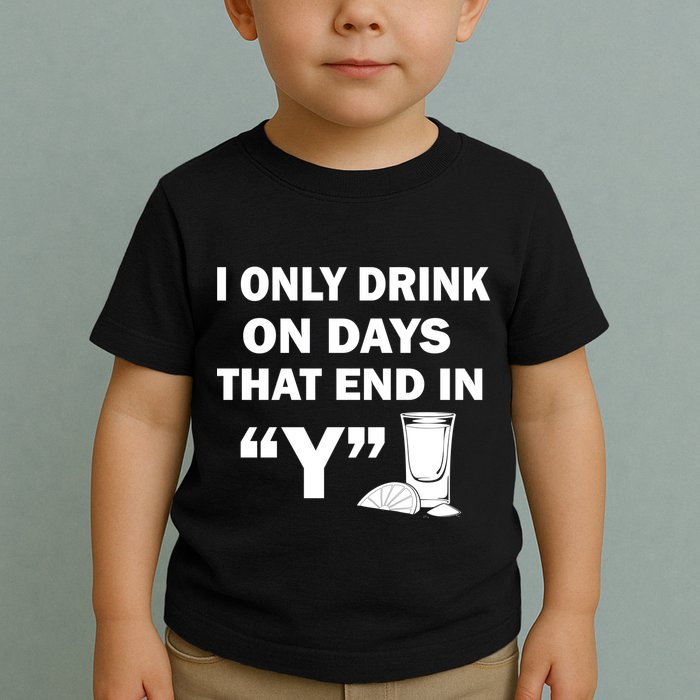 I only Drink On Days That End in Y Toddler T-Shirt