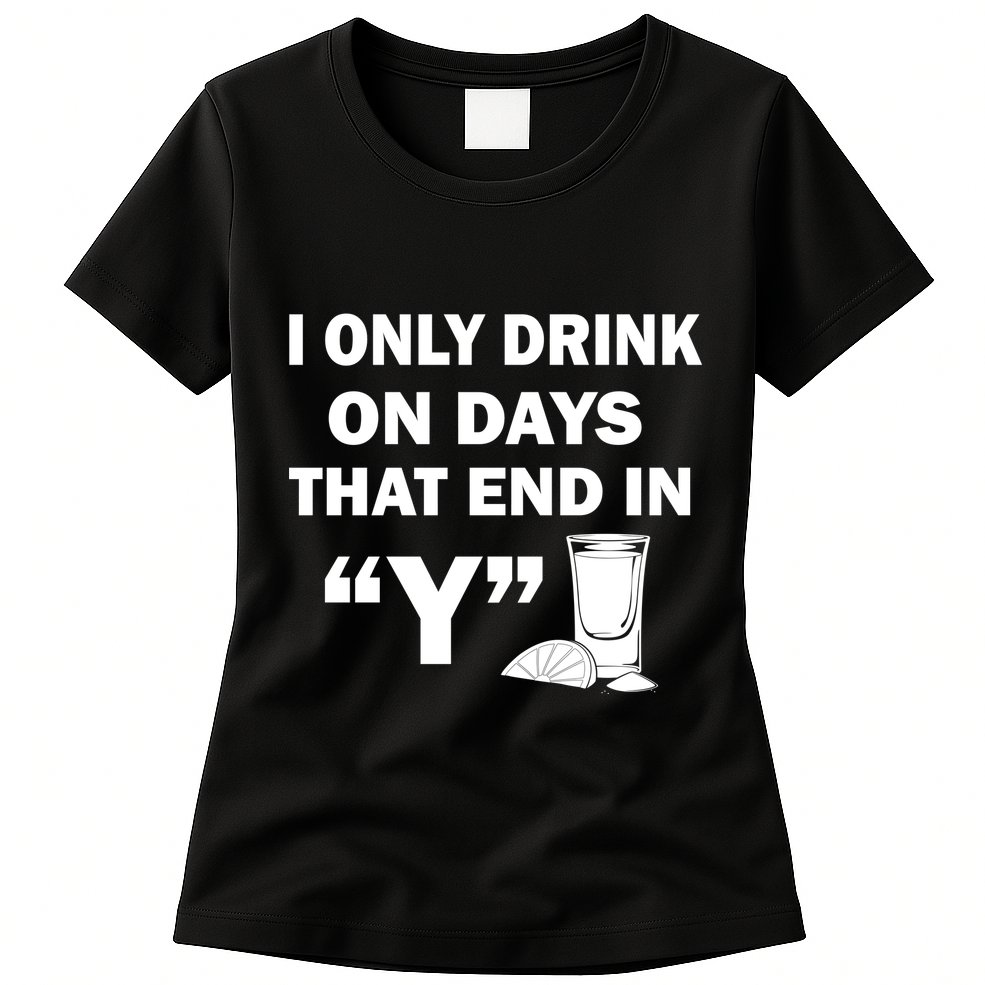 I only Drink On Days That End in Y Womens T-Shirt