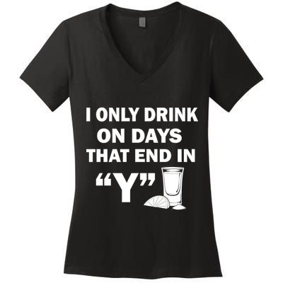 I only Drink On Days That End in Y Women's V-Neck T-Shirt
