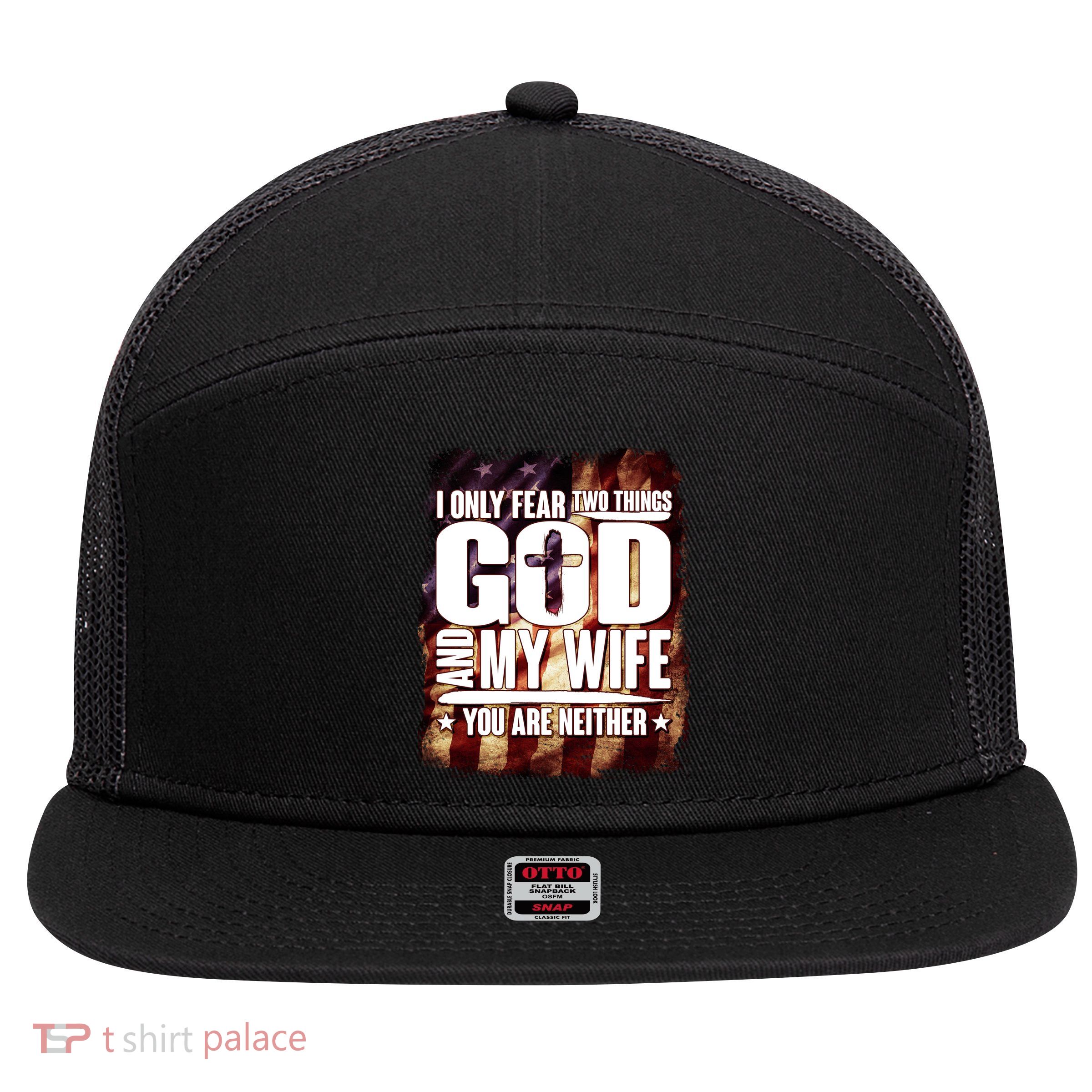 I Only Fear Two Things God And My Wife You Are Neither 7 Panel Mesh Trucker Snapback Hat