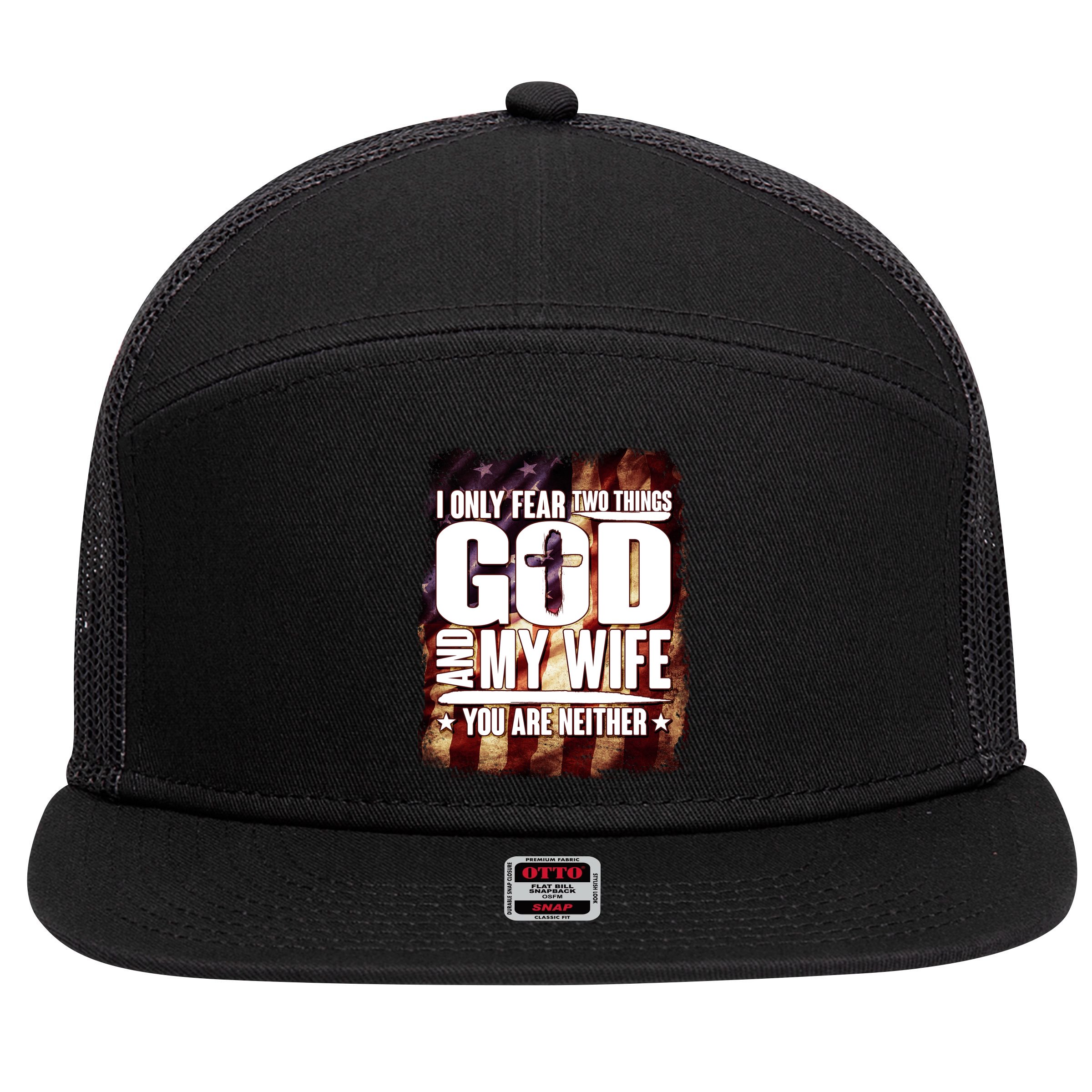 I Only Fear Two Things God And My Wife You Are Neither 7 Panel Mesh Trucker Snapback Hat