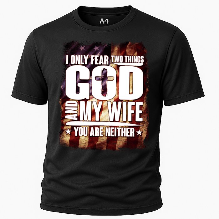I Only Fear Two Things God And My Wife You Are Neither Cooling Performance Crew T-Shirt