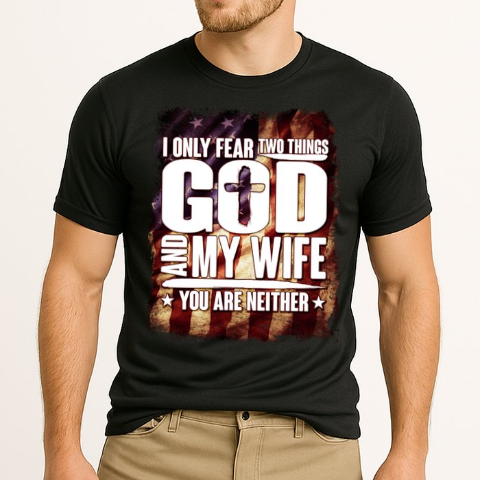 I Only Fear Two Things God And My Wife You Are Neither Cooling Performance Crew T-Shirt
