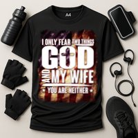 I Only Fear Two Things God And My Wife You Are Neither Cooling Performance Crew T-Shirt