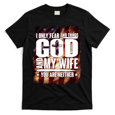 I Only Fear Two Things God And My Wife You Are Neither T-Shirt