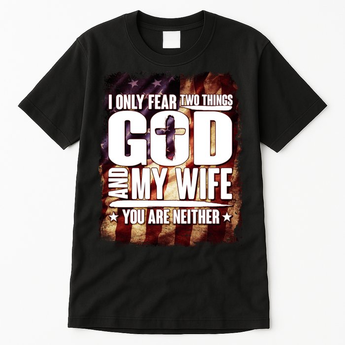 I Only Fear Two Things God And My Wife You Are Neither Tall T-Shirt