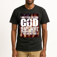 I Only Fear Two Things God And My Wife You Are Neither Tall T-Shirt