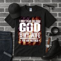 I Only Fear Two Things God And My Wife You Are Neither Tall T-Shirt