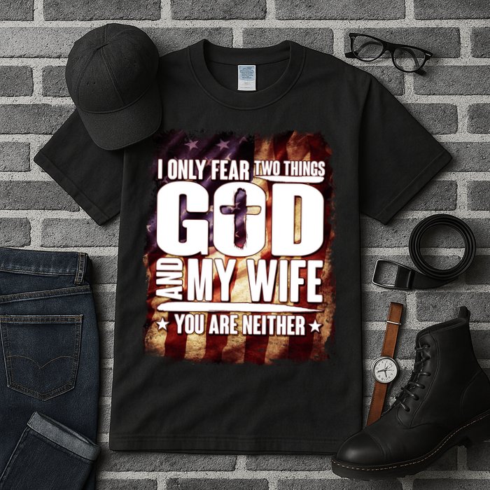 I Only Fear Two Things God And My Wife You Are Neither Tall T-Shirt