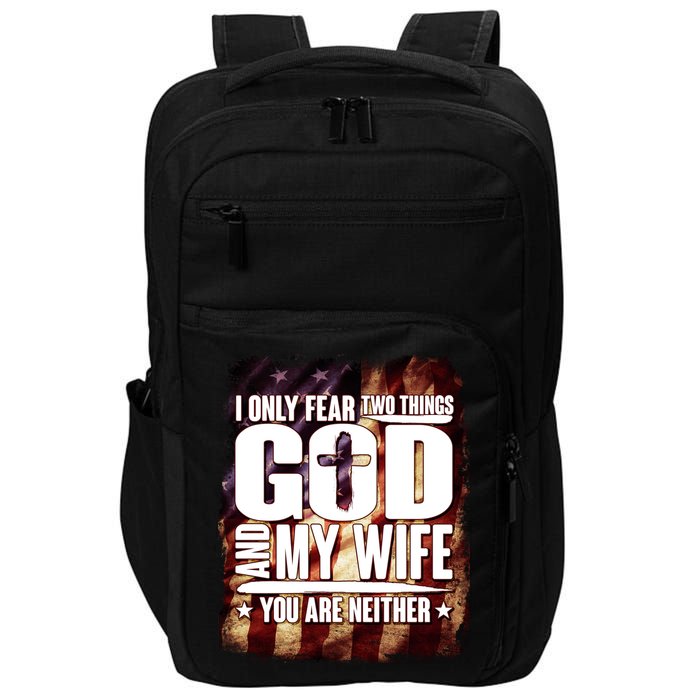 I Only Fear Two Things God And My Wife You Are Neither Impact Tech Backpack