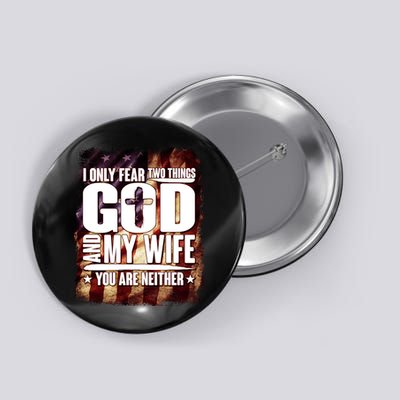 I Only Fear Two Things God And My Wife You Are Neither Button