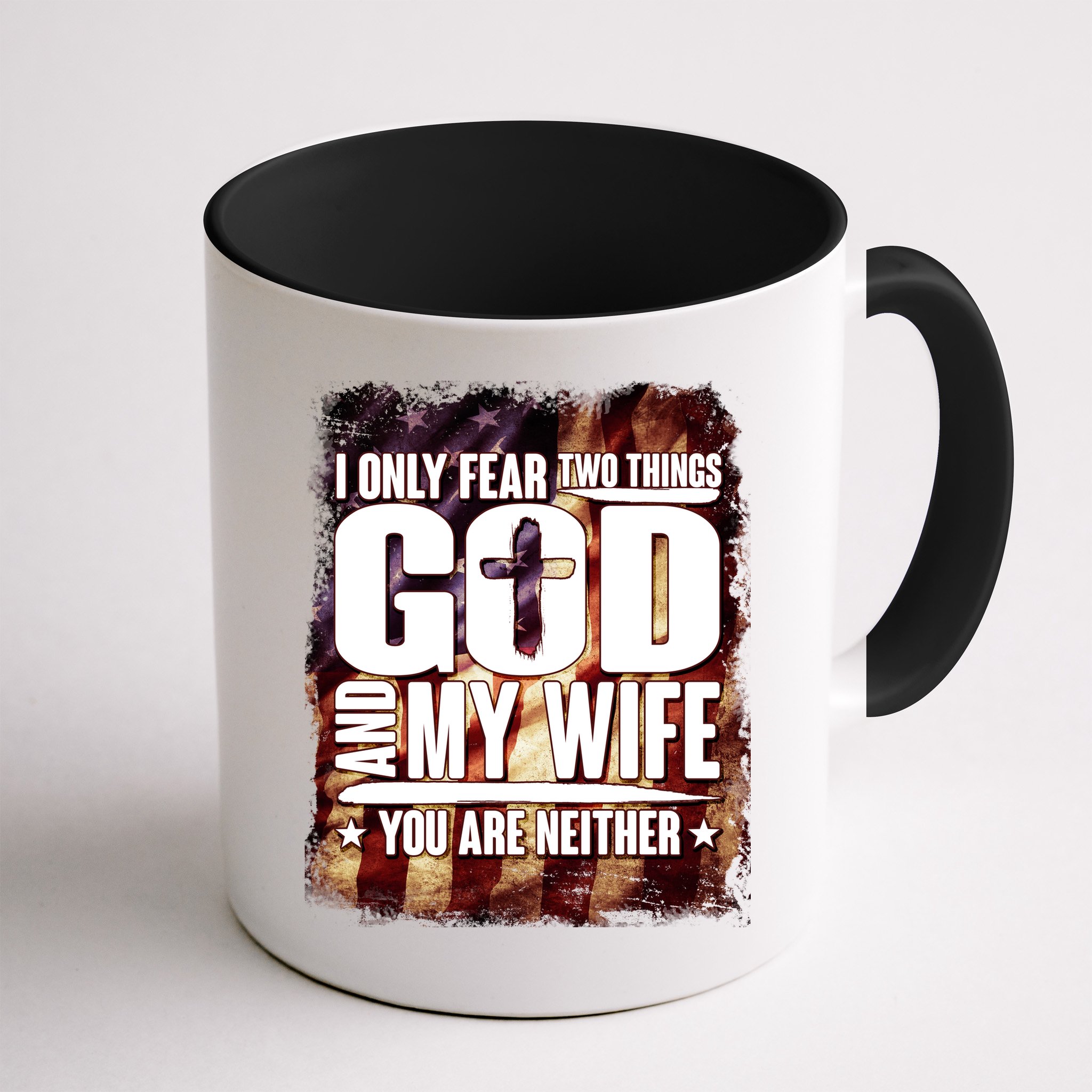 I Only Fear Two Things God And My Wife You Are Neither Mug
