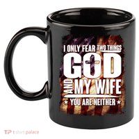 I Only Fear Two Things God And My Wife You Are Neither 11oz C Handle Ceramic Mug