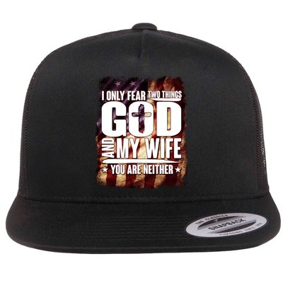 I Only Fear Two Things God And My Wife You Are Neither Flat Bill Trucker Hat